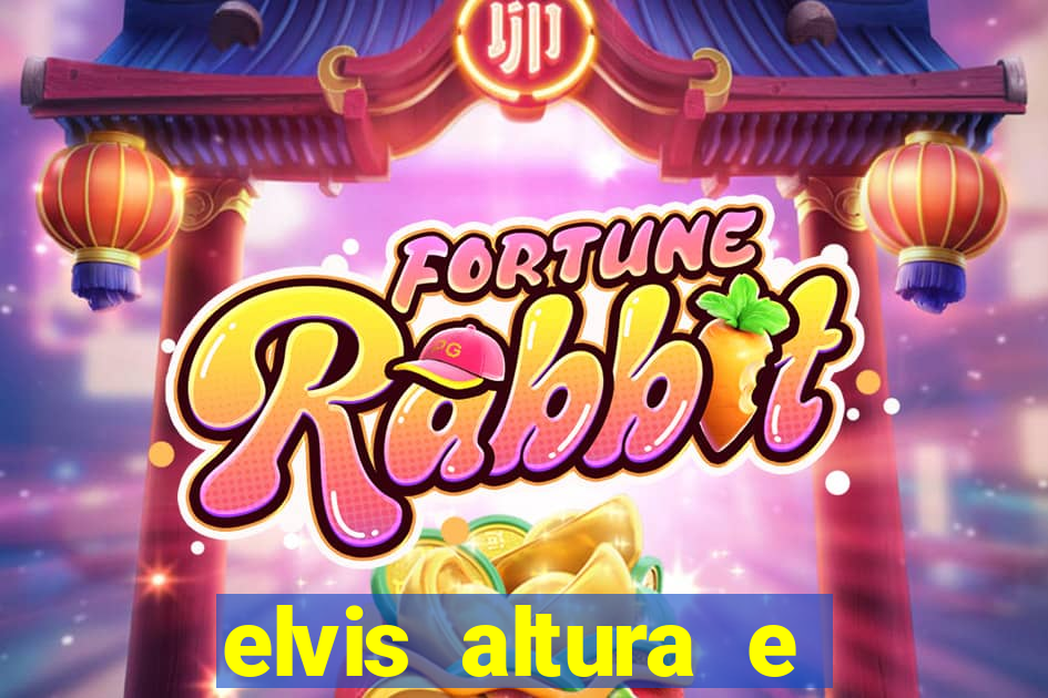 elvis altura e peso elvis bugalu altura e